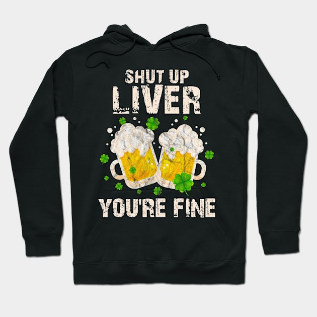 Shut Up Liver Youre Fine Saint Patricks Day Drinking Hoodie by Mitsue Kersting